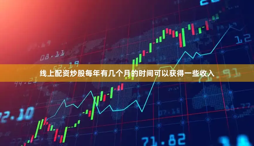线上配资炒股每年有几个月的时间可以获得一些收入