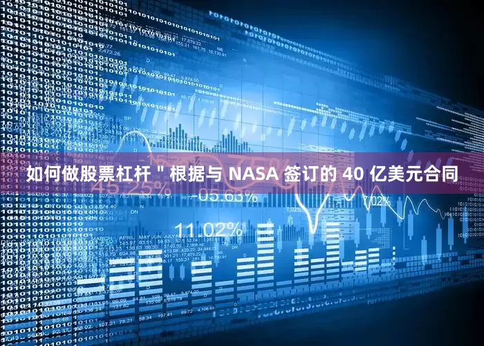如何做股票杠杆＂根据与 NASA 签订的 40 亿美元合同